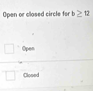 Open or closed circle for b≥ 12
Open
Closed