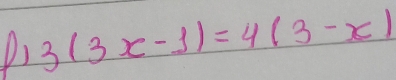 DI 3(3x-1)=4(3-x)