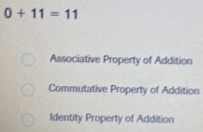 0+11=11
Associative Property of Addition
Commutative Property of Addition
Identity Property of Addition