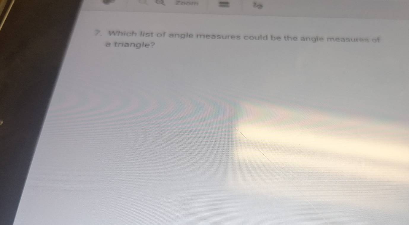 Zoom = 2 
7. Which list of angle measures could be the angle measures of 
a triangle?