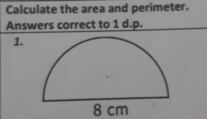 Calculate the area and perimeter. 
Answers correct to 1 d.p. 
1.
8 cm