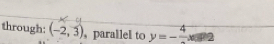 through: (-2,3) , parallel to y=-frac 4x82)