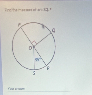 Find the measure of arc SQ. *
Your answer