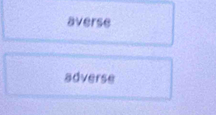 averse
adverse