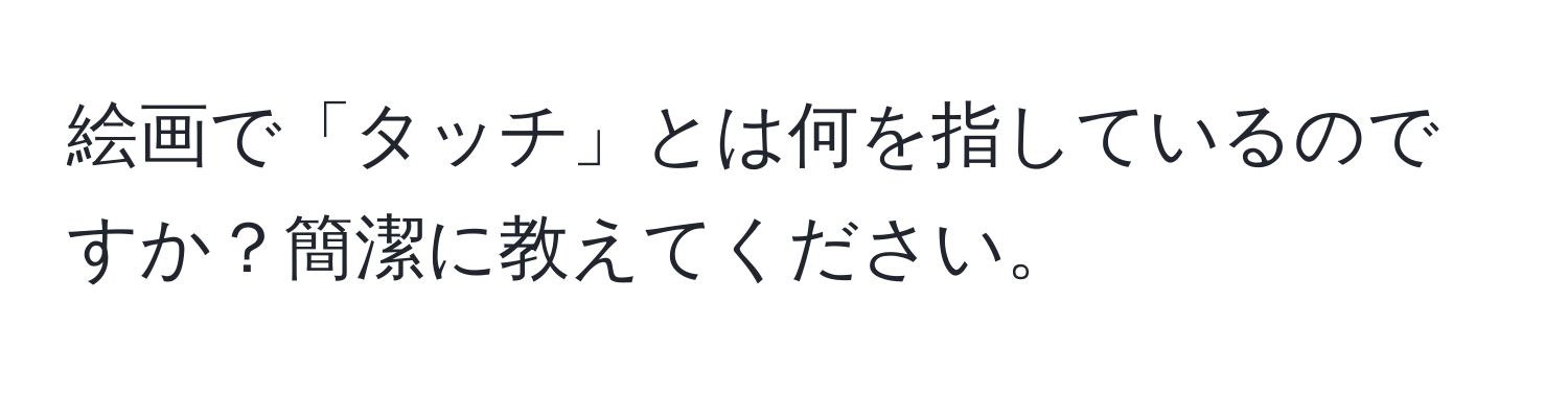 絵画で「タッチ」とは何を指しているのですか？簡潔に教えてください。