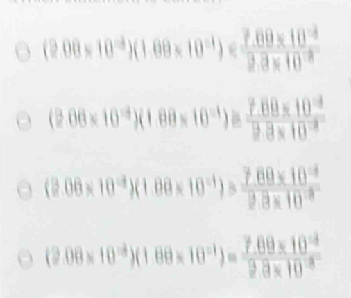 (2.08* 10^(-4))(1.88* 10^(-1))
(2.08* 10^(-4))(1.08* 10^(-1))  (7.89* 10^(-4))/9.8* 10^(-8) 
(2.08* 10^(-4))(1.08* 10^(-1))= (7.0* 10^(-3))/9.3* 10^(-8) 
(2.08* 10^(-4))(1.88* 10^(-1))= (7.68* 10^(-4))/9.8* 10^(-8) 