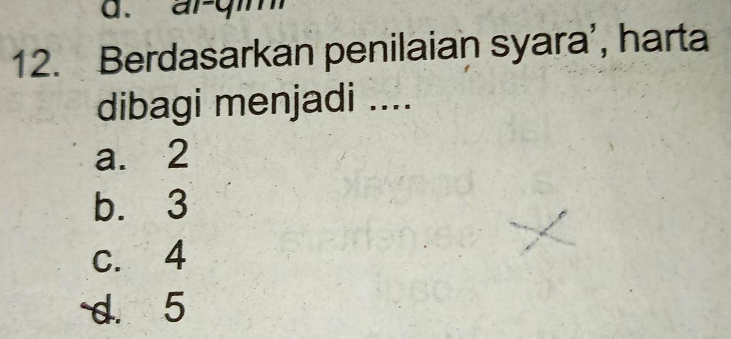 Berdasarkan penilaian syara’, harta
dibagi menjadi ....
a. 2
b. 3
c. 4
d. 5