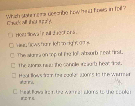Solved: Which statements describe how heat flows in foil? Check all ...