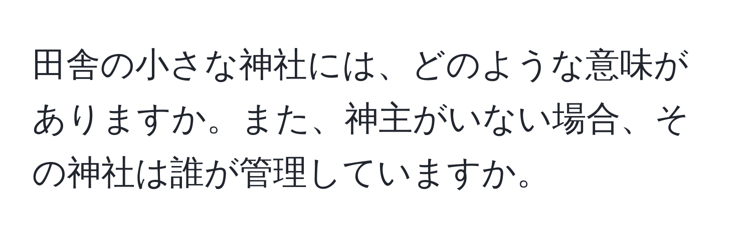 田舎の小さな神社には、どのような意味がありますか。また、神主がいない場合、その神社は誰が管理していますか。