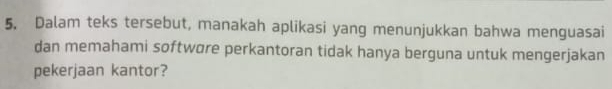 Dalam teks tersebut, manakah aplikasi yang menunjukkan bahwa menguasai 
dan memahami softwore perkantoran tidak hanya berguna untuk mengerjakan 
pekerjaan kantor?