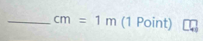 cm=1m (1 Point)