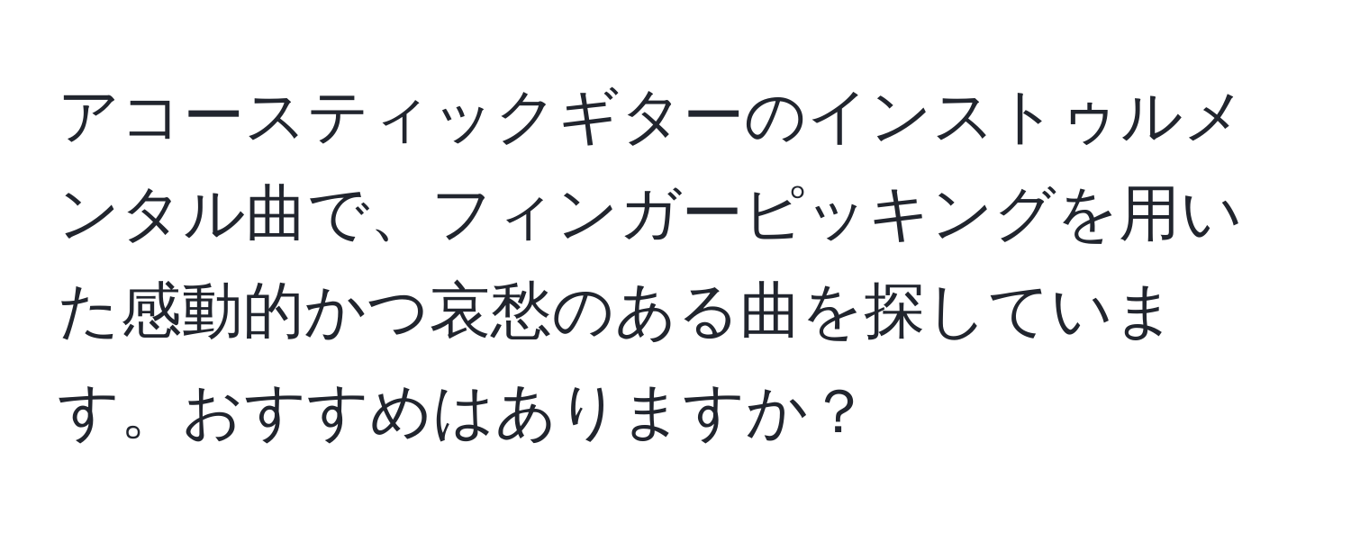 アコースティックギターのインストゥルメンタル曲で、フィンガーピッキングを用いた感動的かつ哀愁のある曲を探しています。おすすめはありますか？