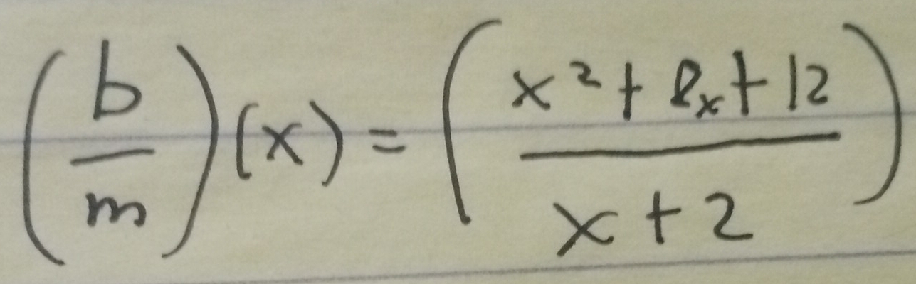 ( b/m )(x)=( (x^2+8x+12)/x+2 )