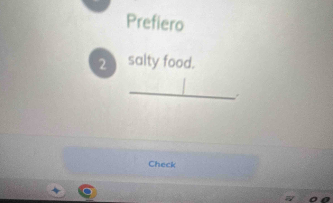 Prefiero 
2 salty food. 
_ 
Check