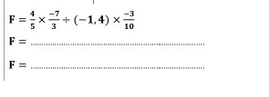 F= 4/5 *  (-7)/3 / (-1,4)*  (-3)/10 
F= _
F= _