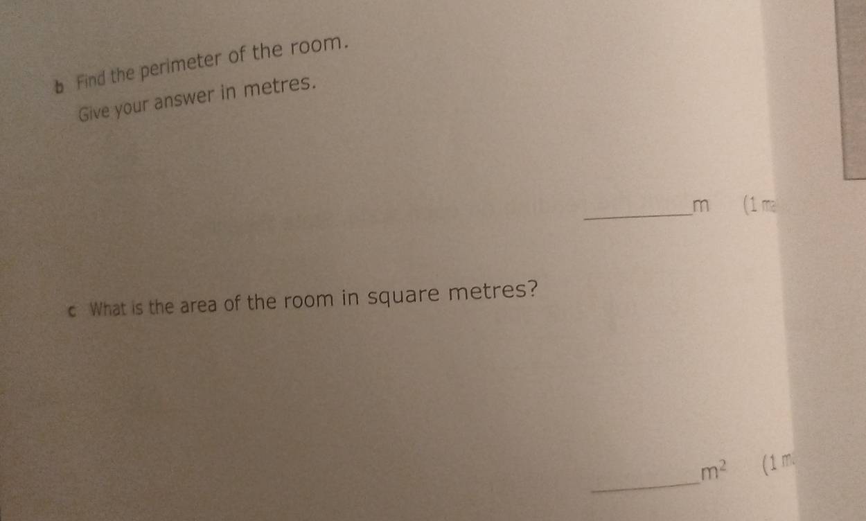 Find the perimeter of the room. 
Give your answer in metres. 
_m (1 ma 
c What is the area of the room in square metres? 
_
m^2 (1 m