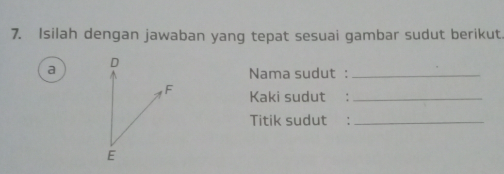 Isilah dengan jawaban yang tepat sesuai gambar sudut berikut. 
a 
Nama sudut :_ 
Kaki sudut :_ 
Titik sudut ：_