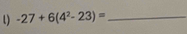 -27+6(4^2-23)= _