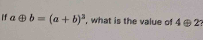 If aoplus b=(a+b)^3 , what is the value of 4 ④ 2