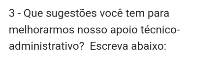 Que sugestões você tem para 
melhorarmos nosso apoio técnico- 
administrativo? Escreva abaixo: