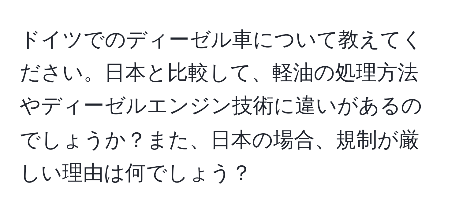 ドイツでのディーゼル車について教えてください。日本と比較して、軽油の処理方法やディーゼルエンジン技術に違いがあるのでしょうか？また、日本の場合、規制が厳しい理由は何でしょう？