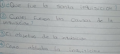 DeQve fue la santa inquisicion? 
② Cuales fueron las Causas de la 
inquisition? 
③Ei objetivo de la inquisicion 
④Como abtuaber (a inqvisicion