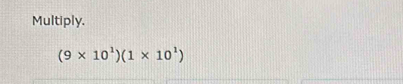 Multiply.
(9* 10^1)(1* 10^1)