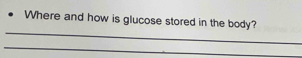 Where and how is glucose stored in the body? 
_ 
_