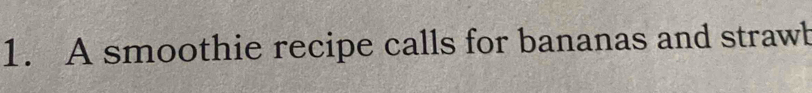 A smoothie recipe calls for bananas and strawb