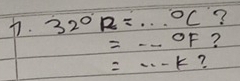 32°R=...^circ C ?
=..^circ  ?
=·s -k ?