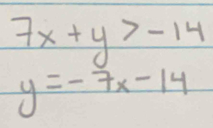 7x+y>-14
y=-7x-14