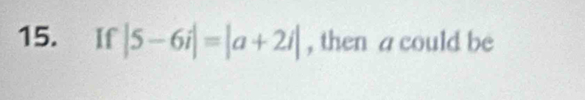 If |5-6i|=|a+2i| , then a could be