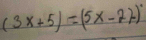 (3x+5)=(5x-22)^.