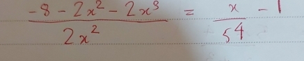  (-8-2x^2-2x^3)/2x^2 = x/54 -1