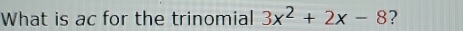 What is ac for the trinomial 3x^2+2x-8 ?