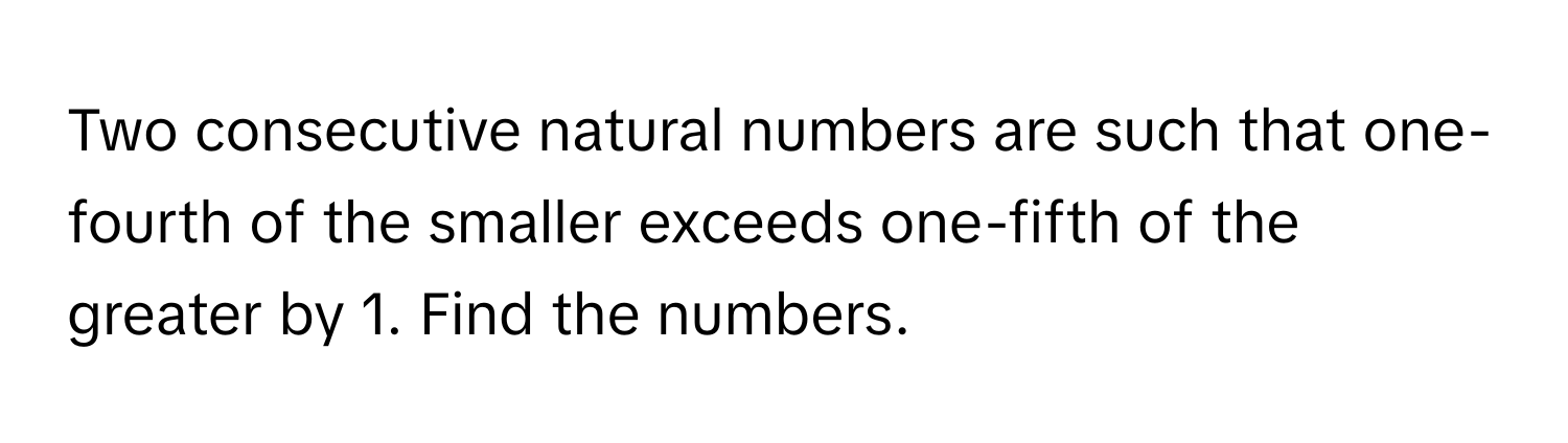 Solved: Two consecutive natural numbers are such that one-fourth of the ...