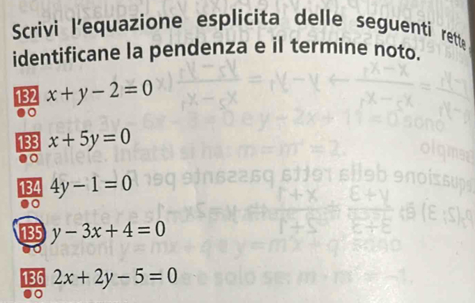 Scrivi l’equazione esplicita delle seguenti rette
identificane la pendenza e il termine noto.
132 x+y-2=0
。
133 x+5y=0

134 4y-1=0
135 y-3x+4=0
136 2x+2y-5=0