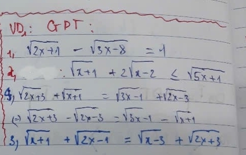 VD. : GPT : 
11 sqrt(2x+1)-sqrt(3x-8)=1
∴ sqrt(x+1)+2sqrt(x-2)≤ sqrt(5x+1)
sqrt(2x+3)+sqrt(x+1)=sqrt(3x-1)+sqrt(2x-3)
(=) sqrt(2x+3)-sqrt(2x-3)=sqrt(3x-1)-sqrt(x+1)
S1 sqrt(x+1)+sqrt(2x-1)=sqrt(x-3)+sqrt(2x+3)