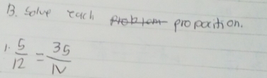 solve each 
propaxcition. 
1.  5/12 = 35/N 