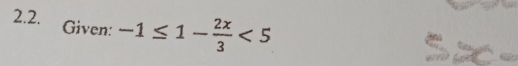 Given: -1≤ 1- 2x/3 <5</tex>