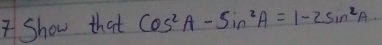 Show that cos^2A-sin^2A=1-2sin^2A.