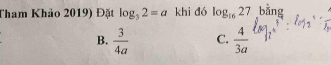 Tham Khảo 2019) Đặt log _32=a khi đó log _1627 bằng
B.  3/4a   4/3a 
C.