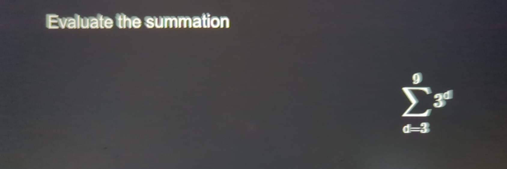 Evaluate the summation
9
3^a
d=3