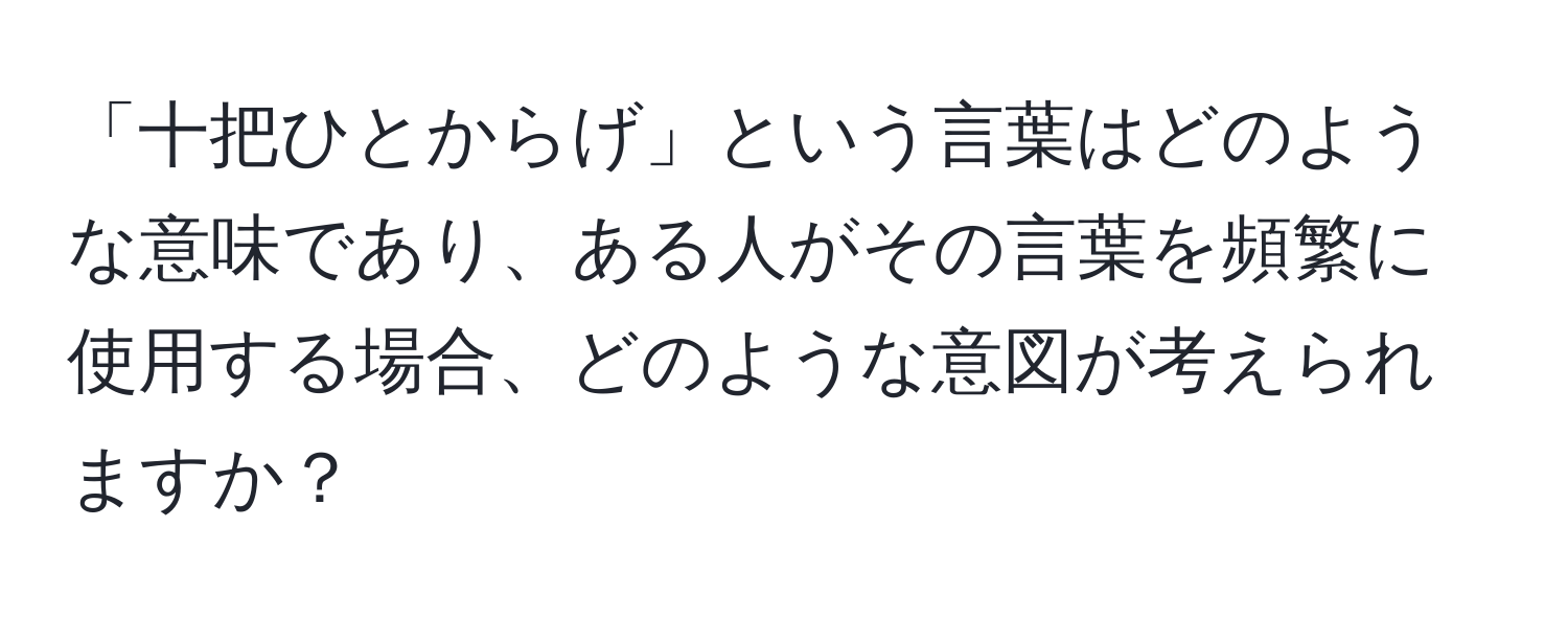 「十把ひとからげ」という言葉はどのような意味であり、ある人がその言葉を頻繁に使用する場合、どのような意図が考えられますか？