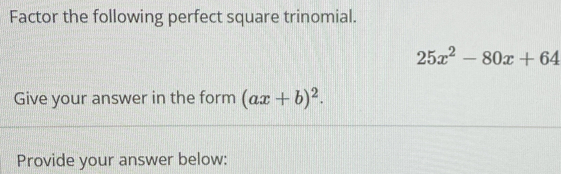 Factor the following perfect square trinomial.
25x^2-80x+64
Give your answer in the form (ax+b)^2. 
Provide your answer below: