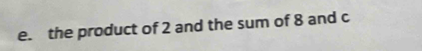 the product of 2 and the sum of 8 and c