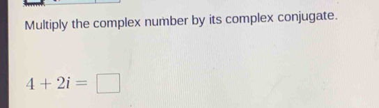 Multiply the complex number by its complex conjugate.
4+2i=□