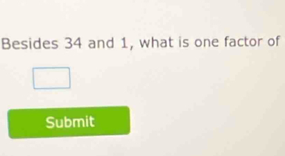 Besides 34 and 1, what is one factor of 
Submit