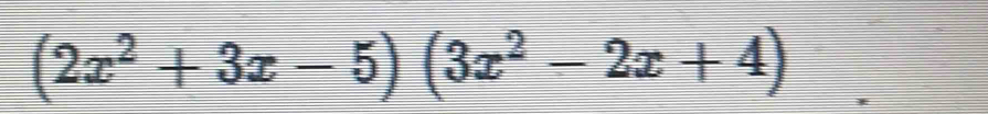 (2x^2+3x-5)(3x^2-2x+4)