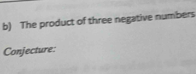 The product of three negative numbers 
Conjecture: